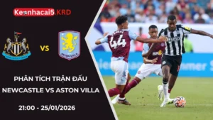 Phân Tích Newcastle United vs Aston Villa | 21:00 - 25/01/2026